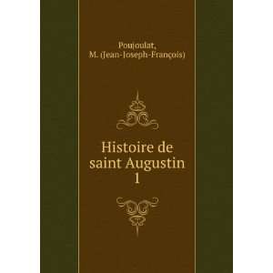   de saint Augustin. 1 M. (Jean Joseph FranÃ§ois) Poujoulat Books