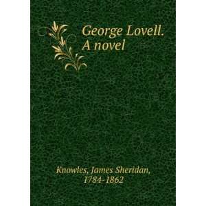  George Lovell. A novel James Sheridan, 1784 1862 Knowles Books