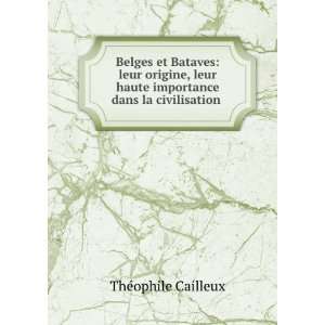   et Bataves: leur origine, leur haute importance dans la civilisation