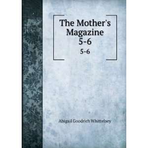    The Mothers Magazine. 5 6 Abigail Goodrich Whittelsey Books