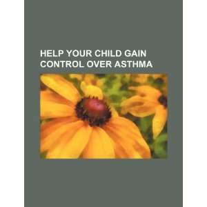   child gain control over asthma (9781234305802): U.S. Government: Books