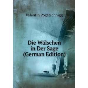   WÃ¤lschen in Der Sage (German Edition): Valentin Pogatschnigg: Books