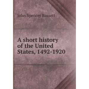   history of the United States, 1492 1920 John Spencer Bassett Books