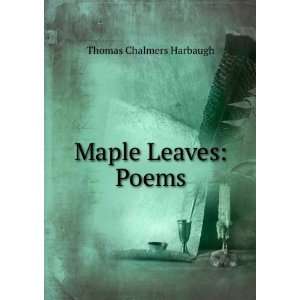  Maple Leaves: Poems: Thomas Chalmers Harbaugh: Books