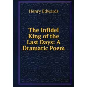   Infidel King of the Last Days A Dramatic Poem Henry Edwards Books