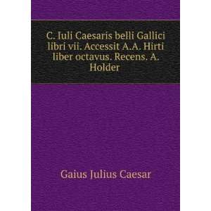  C. Iuli Caesaris belli Gallici libri vii. Accessit A.A 