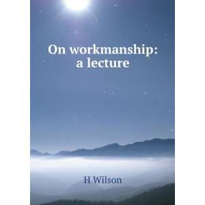 On workmanship a lecture H Wilson Books
