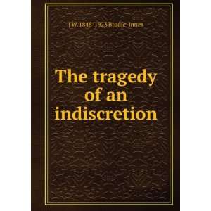  The tragedy of an indiscretion J W. 1848 1923 Brodie 