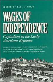 Wages of Independence Capitalism in the Early American Republic 