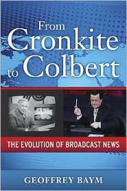 From Cronkite to Colbert The Evolution of Broadcast News, (1594515549 