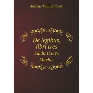    De legibus, libri tres. Edidit C.F.W. Mueller Cicero Books