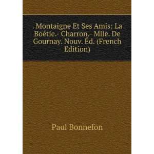 Montaigne Et Ses Amis: La BoÃ©tie.  Charron.  Mlle. De Gournay 