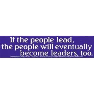 If the people lead, the people will eventually become leaders, too 