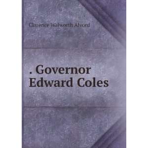  . Governor Edward Coles Clarence Walworth Alvord Books