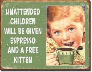 Unattended Children Will Be Given Espresso and Kitten Tin Sign Free 