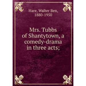 Mrs. Tubbs of Shantytown, a comedy drama in three acts; Walter Ben 