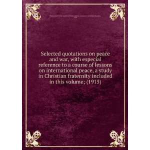 Selected quotations on peace and war, with especial reference to a 