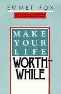   Make Your Life Worthwhile by Emmet Fox, HarperCollins 