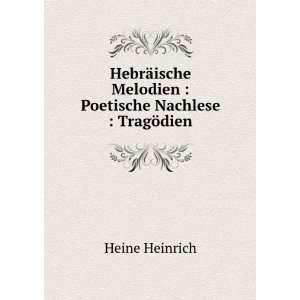   Melodien  Poetische Nachlese  TragÃ¶dien Heine Heinrich Books
