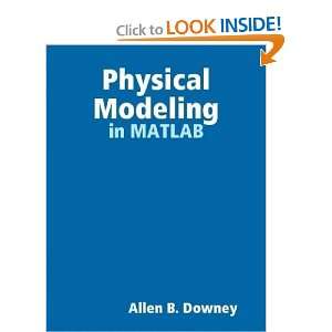    Physical Modeling in MATLAB [Paperback] Allen Downey Books