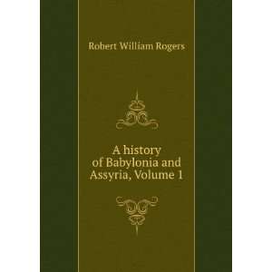  A History of Babylonia and Assyria, Volume 1 Robert 