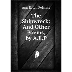   The Shipwreck And Other Poems, by A.E.P. Ann Eaton Polglase Books