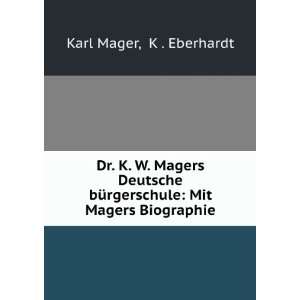  : Mit Magers Biographie: K . Eberhardt Karl Mager: Books
