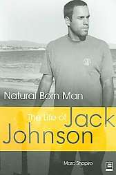 Natural Born Man The Life of Jack Johnson by Marc Shapiro 2007 