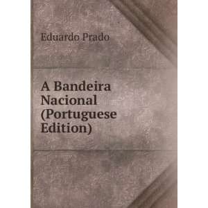    A Bandeira Nacional (Portuguese Edition) Eduardo Prado Books