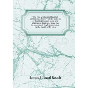  of English criticism to the death of Dryden James Edward Routh Books