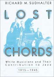 Lost Chords White Musicians and Their Contribution to Jazz, 1915 1945 