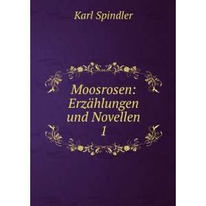    Moosrosen ErzÃ¤hlungen und Novellen. 1 Karl Spindler Books
