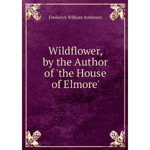   Author of the House of Elmore.: Frederick William Robinson: Books