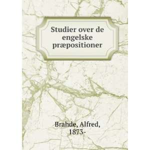   Studier over de engelske prÃ¦positioner: Alfred, 1873  Brahde: Books