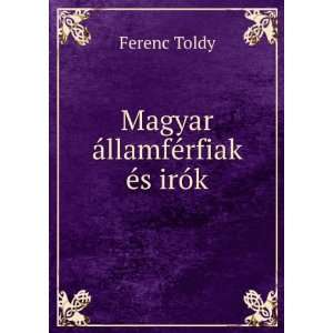    Magyar Ã¡llamfÃ©rfiak Ã©s irÃ³k Ferenc Toldy Books