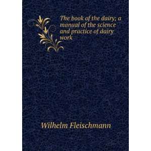   of the science and practice of dairy work Wilhelm Fleischmann Books