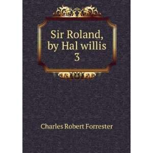    Sir Roland, by Hal willis. 3 Charles Robert Forrester Books