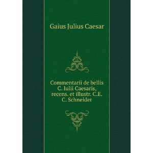  , recens. et illustr. C.E.C. Schneider Gaius Julius Caesar Books