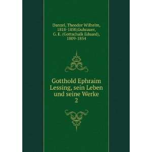 Gotthold Ephraim Lessing, sein Leben und seine Werke. 2: Theodor 