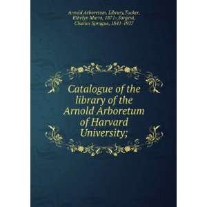 of the Arnold Arboretum of Harvard University; Tucker, Ethelyn Maria 