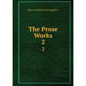  The Prose Works. 2: Henry Wadsworth Longfellow: Books
