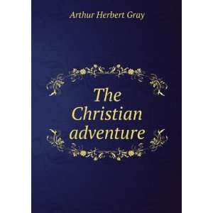 The Christian adventure Arthur Herbert Gray Books
