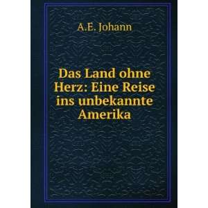   Land ohne Herz: Eine Reise ins unbekannte Amerika: A.E. Johann: Books