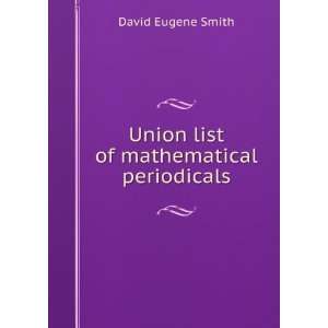  Union list of mathematical periodicals David Eugene Smith 