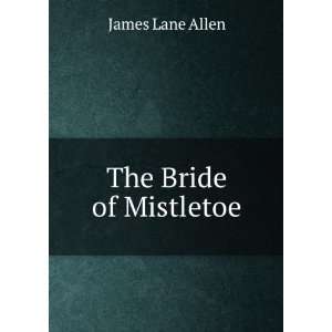  The Bride of Mistletoe James Lane Allen Books
