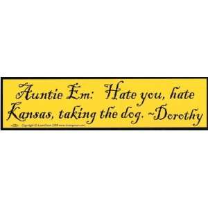  Auntie Em Hate you, hate Kansas, taking the dog ~ Dorothy 