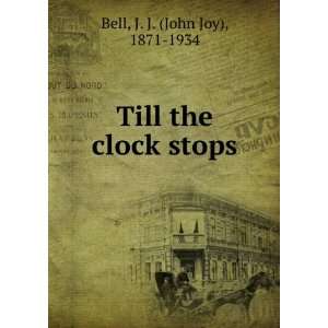    Till the clock stops J. J. (John Joy), 1871 1934 Bell Books