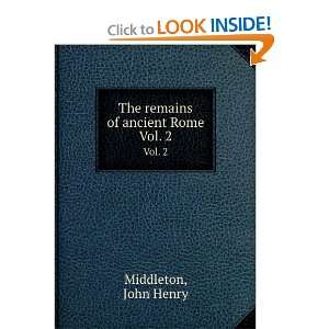  The remains of ancient Rome. Vol. 2 John Henry Middleton Books