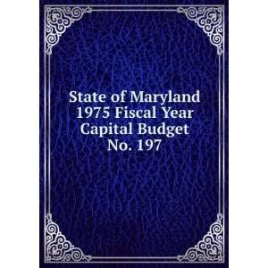  State of Maryland 1975 Fiscal Year Capital Budget. No. 197 
