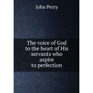   the heart of His servants who aspire to perfection John Perry Books